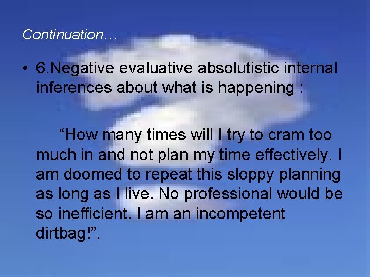 Continuation… • 6. Negative evaluative absolutistic internal inferences about what is happening : “How