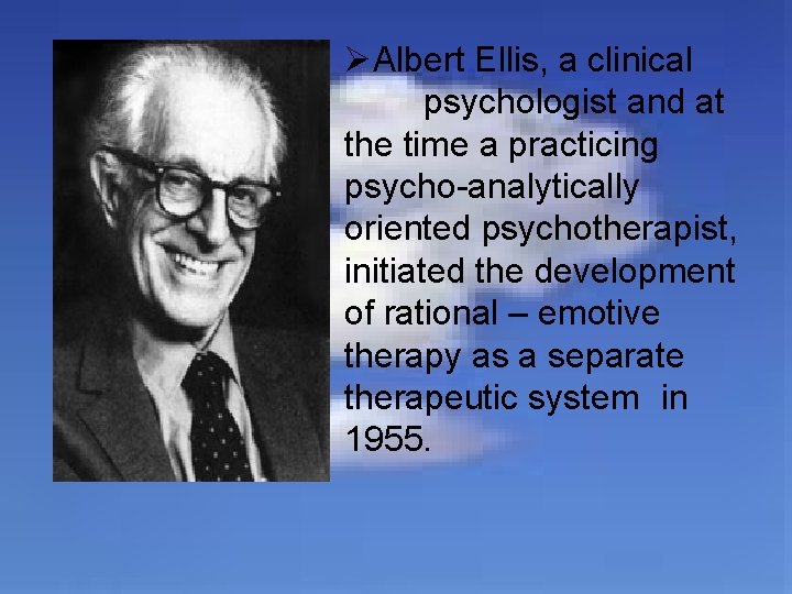 ØAlbert Ellis, a clinical psychologist and at the time a practicing psycho-analytically oriented psychotherapist,