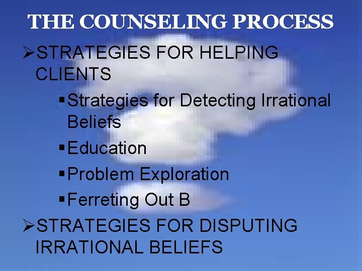 THE COUNSELING PROCESS ØSTRATEGIES FOR HELPING CLIENTS § Strategies for Detecting Irrational Beliefs §