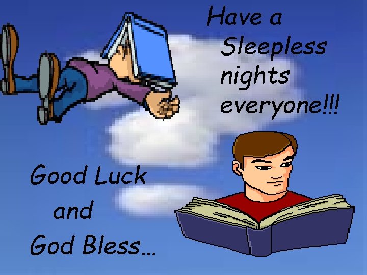Have a Sleepless nights everyone!!! Good Luck and God Bless… 