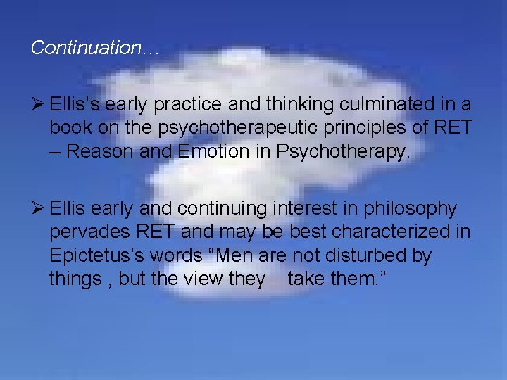 Continuation… Ø Ellis’s early practice and thinking culminated in a book on the psychotherapeutic