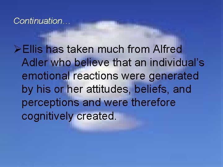 Continuation… ØEllis has taken much from Alfred Adler who believe that an individual’s emotional