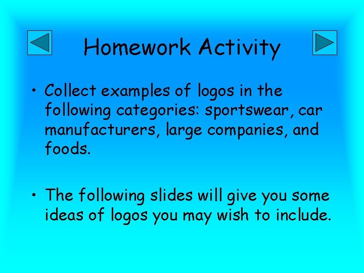 Homework Activity • Collect examples of logos in the following categories: sportswear, car manufacturers,