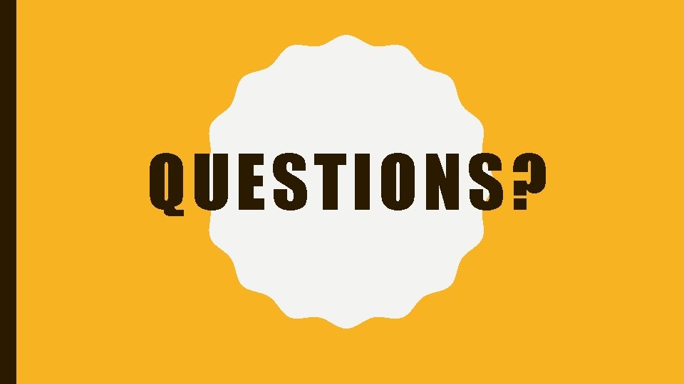 QUESTIONS? QUESTIONS?