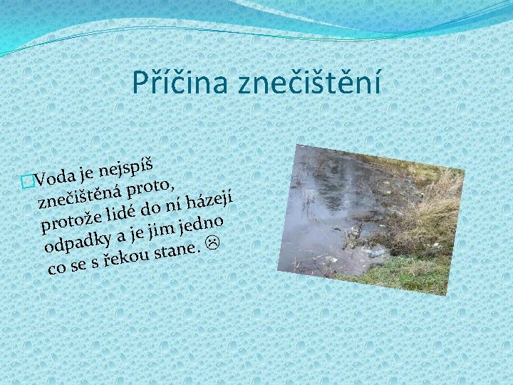 Příčina znečištění š í p s j e n e j �Voda o, t