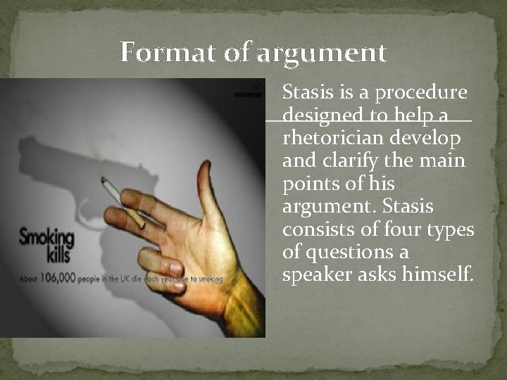 Format of argument Stasis is a procedure designed to help a rhetorician develop and