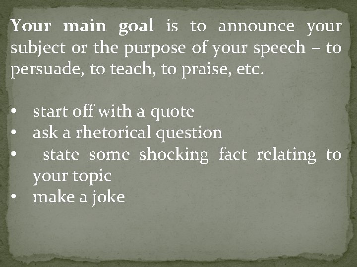 Your main goal is to announce your subject or the purpose of your speech