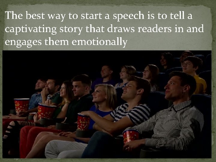The best way to start a speech is to tell a captivating story that