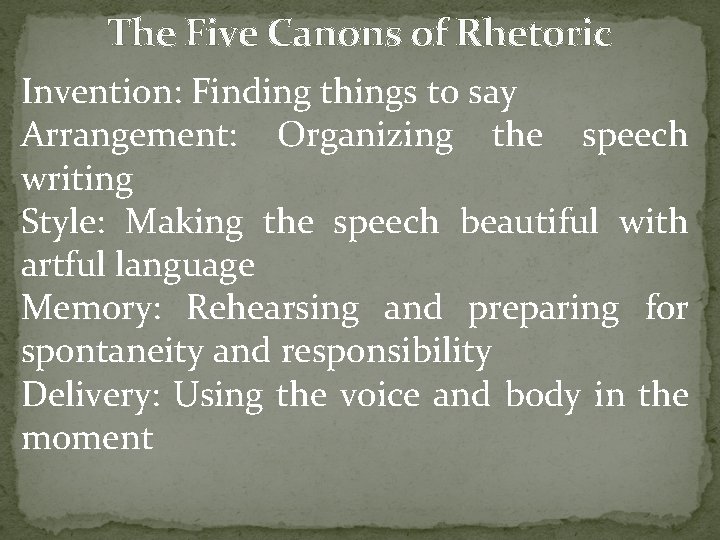 The Five Canons of Rhetoric Invention: Finding things to say Arrangement: Organizing the speech