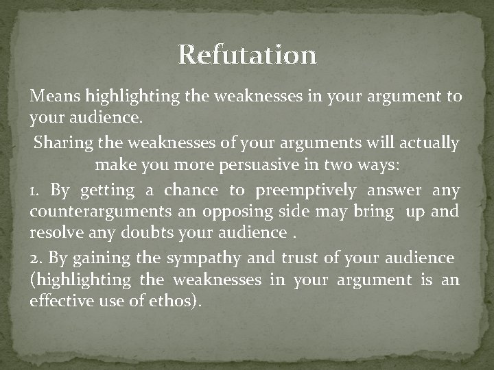 Refutation Means highlighting the weaknesses in your argument to your audience. Sharing the weaknesses