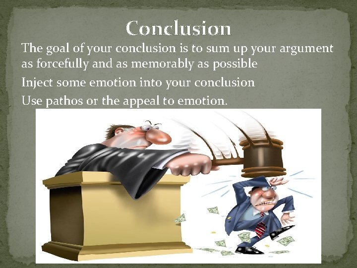 Conclusion The goal of your conclusion is to sum up your argument as forcefully