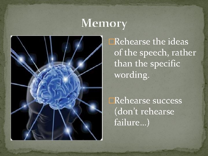 Memory �Rehearse the ideas of the speech, rather than the specific wording. �Rehearse success