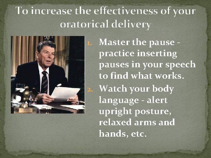 To increase the effectiveness of your oratorical delivery 1. Master the pause - practice