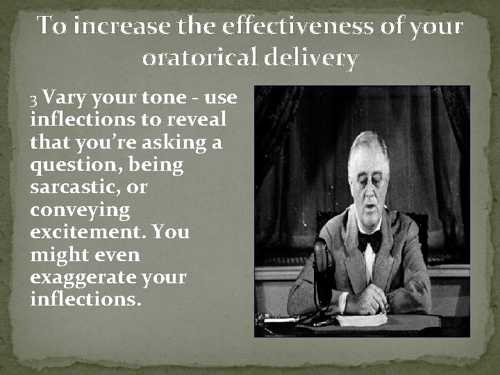 To increase the effectiveness of your oratorical delivery 3 Vary your tone - use