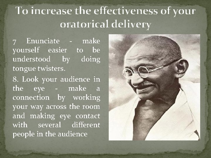 To increase the effectiveness of your oratorical delivery 7 Enunciate - make yourself easier