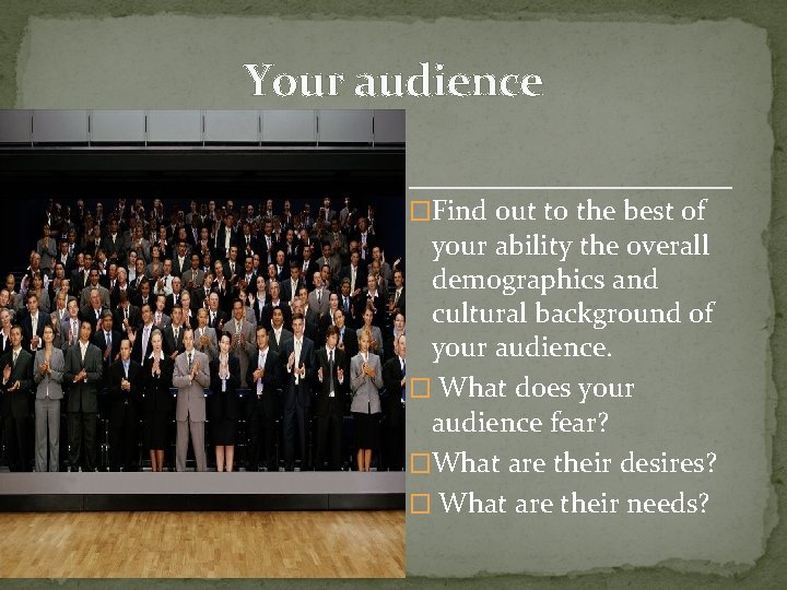 Your audience �Find out to the best of your ability the overall demographics and