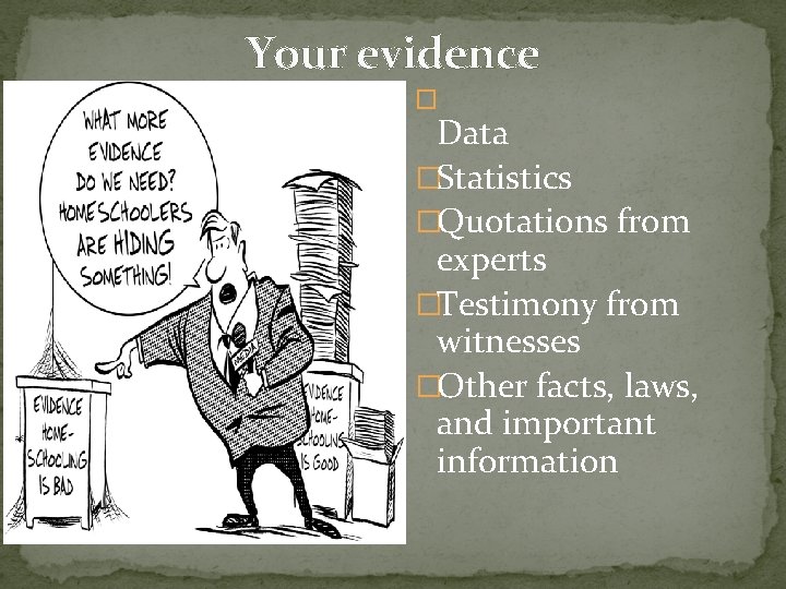Your evidence � Data �Statistics �Quotations from experts �Testimony from witnesses �Other facts, laws,