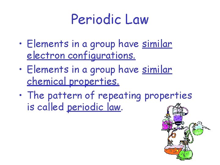 Periodic Law • Elements in a group have similar electron configurations. • Elements in
