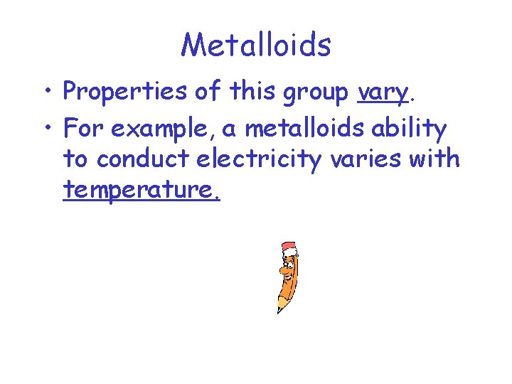 Metalloids • Properties of this group vary. • For example, a metalloids ability to