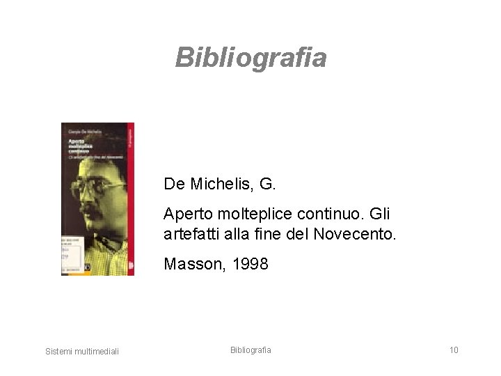 Bibliografia De Michelis, G. Aperto molteplice continuo. Gli artefatti alla fine del Novecento. Masson,