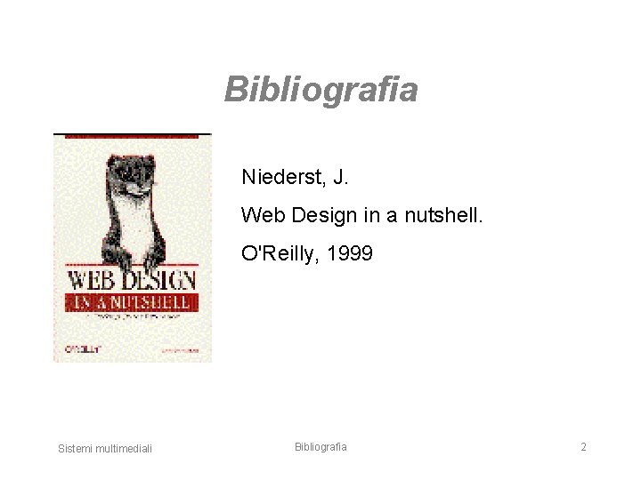 Bibliografia Niederst, J. Web Design in a nutshell. O'Reilly, 1999 Sistemi multimediali Bibliografia 2