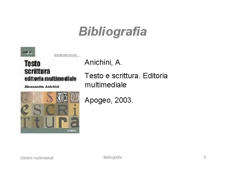Bibliografia Anichini, A. Testo e scrittura. Editoria multimediale Apogeo, 2003. Sistemi multimediali Bibliografia 5