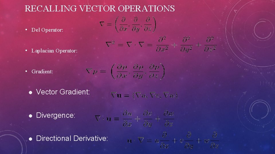 RECALLING VECTOR OPERATIONS • Del Operator: • Laplacian Operator: • Gradient: l Vector Gradient:
