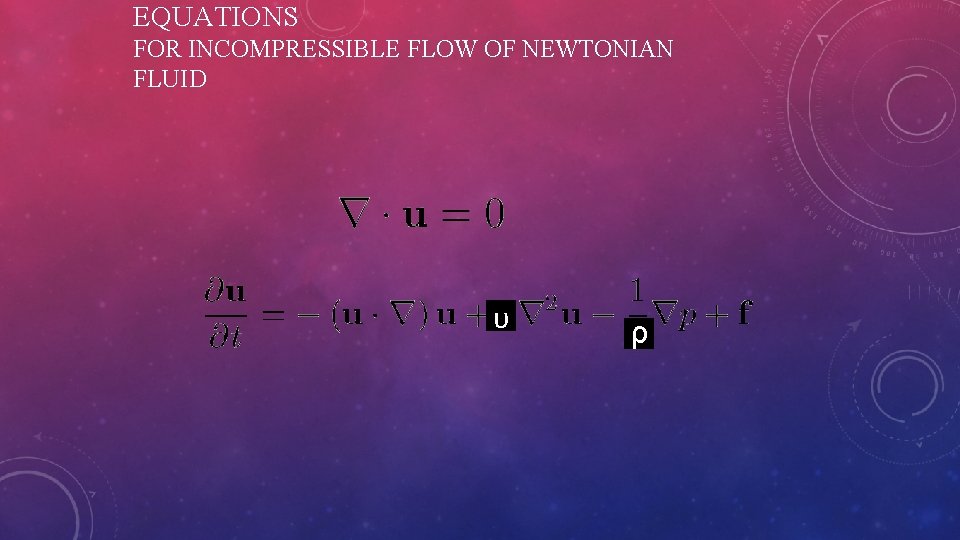 EQUATIONS FOR INCOMPRESSIBLE FLOW OF NEWTONIAN FLUID υ ρ 