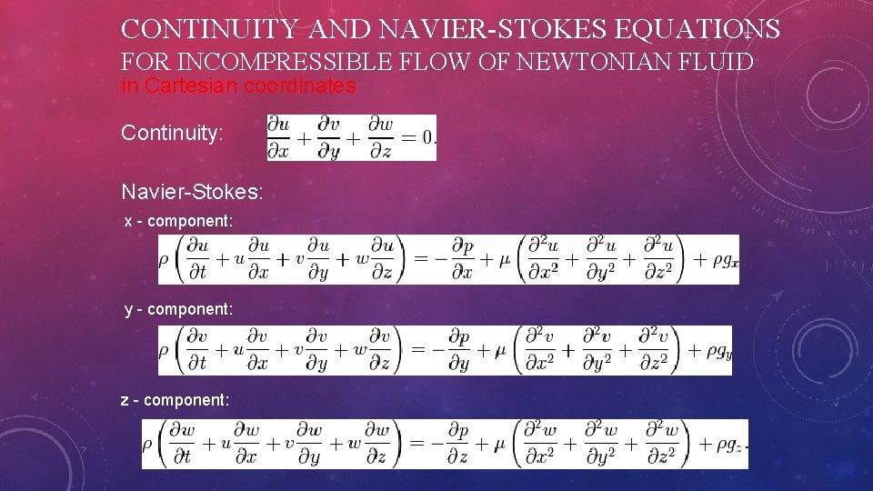 CONTINUITY AND NAVIER-STOKES EQUATIONS FOR INCOMPRESSIBLE FLOW OF NEWTONIAN FLUID in Cartesian coordinates Continuity: