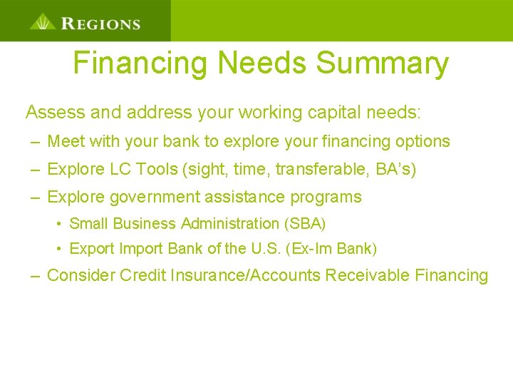 Financing Needs Summary Assess and address your working capital needs: – Meet with your