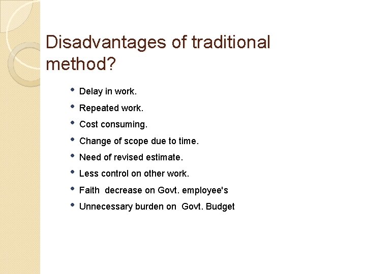 Disadvantages of traditional method? • • Delay in work. Repeated work. Cost consuming. Change