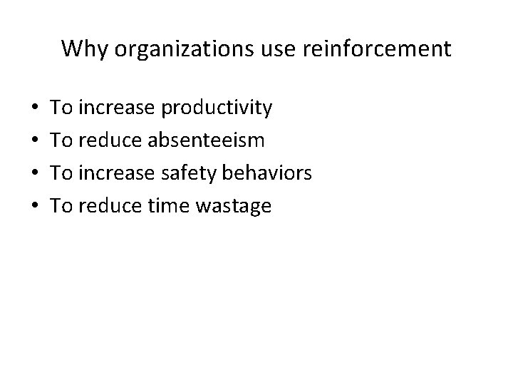 Why organizations use reinforcement • • To increase productivity To reduce absenteeism To increase