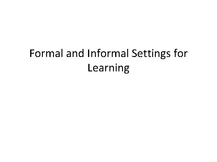 Formal and Informal Settings for Learning 