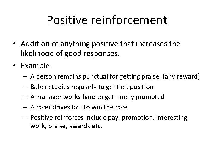 Positive reinforcement • Addition of anything positive that increases the likelihood of good responses.