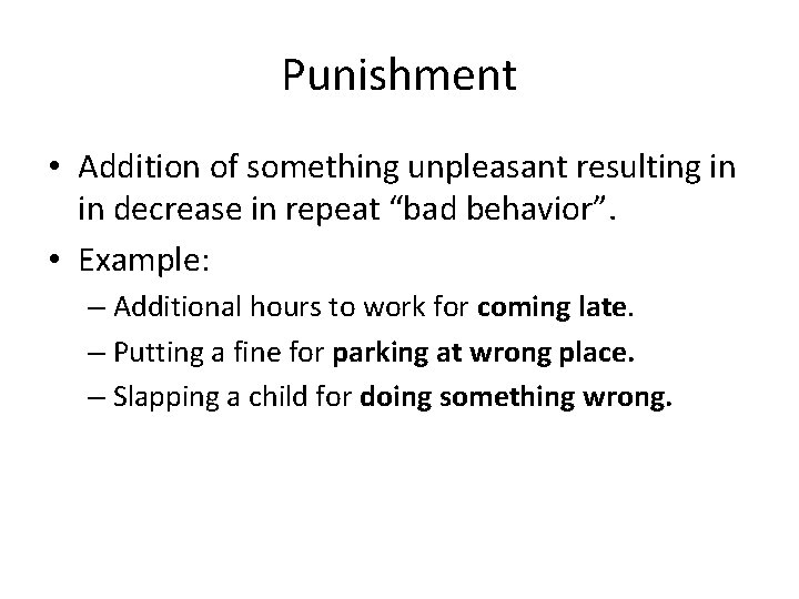 Punishment • Addition of something unpleasant resulting in in decrease in repeat “bad behavior”.
