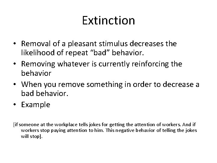 Extinction • Removal of a pleasant stimulus decreases the likelihood of repeat “bad” behavior.