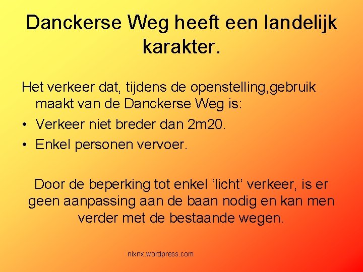 Danckerse Weg heeft een landelijk karakter. Het verkeer dat, tijdens de openstelling, gebruik maakt