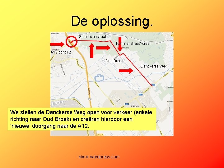 De oplossing. Steenovenstraat Konijnenstraat/-dreef A 12 oprit 12 Oud Broek Danckerse Weg We stellen