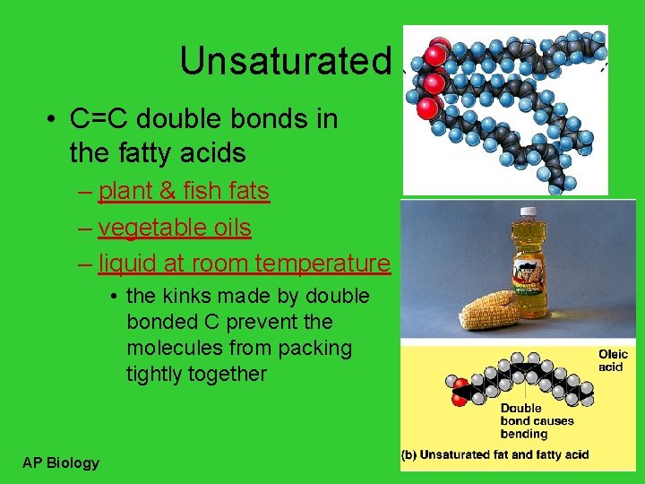 Unsaturated fats • C=C double bonds in the fatty acids – plant & fish