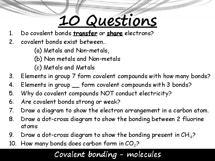 1. 2. 10 Questions Do covalent bonds transfer or share electrons? covalent bonds exist