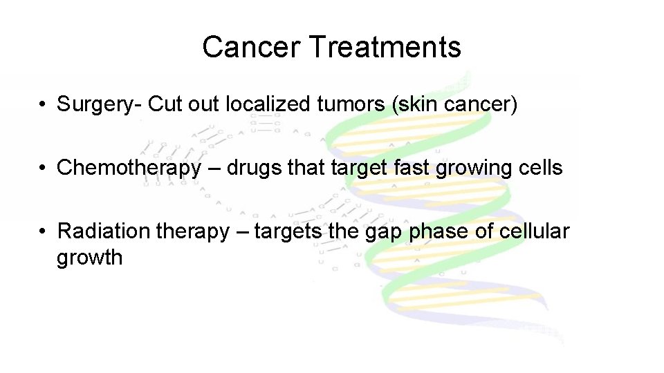 Cancer Treatments • Surgery- Cut out localized tumors (skin cancer) • Chemotherapy – drugs