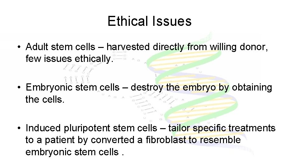 Ethical Issues • Adult stem cells – harvested directly from willing donor, few issues