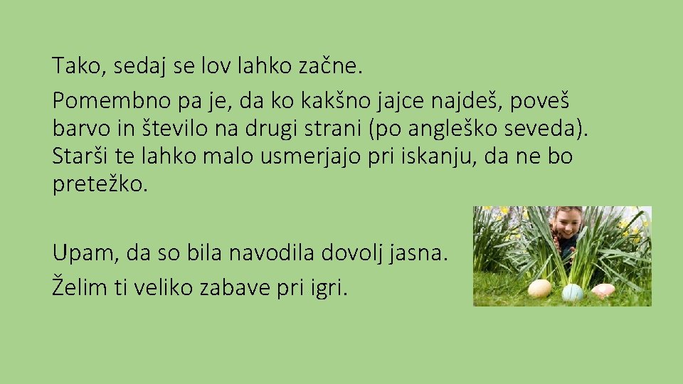 Tako, sedaj se lov lahko začne. Pomembno pa je, da ko kakšno jajce najdeš,