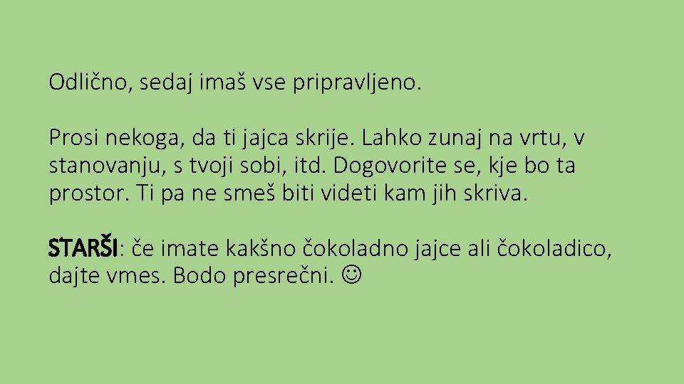 Odlično, sedaj imaš vse pripravljeno. Prosi nekoga, da ti jajca skrije. Lahko zunaj na