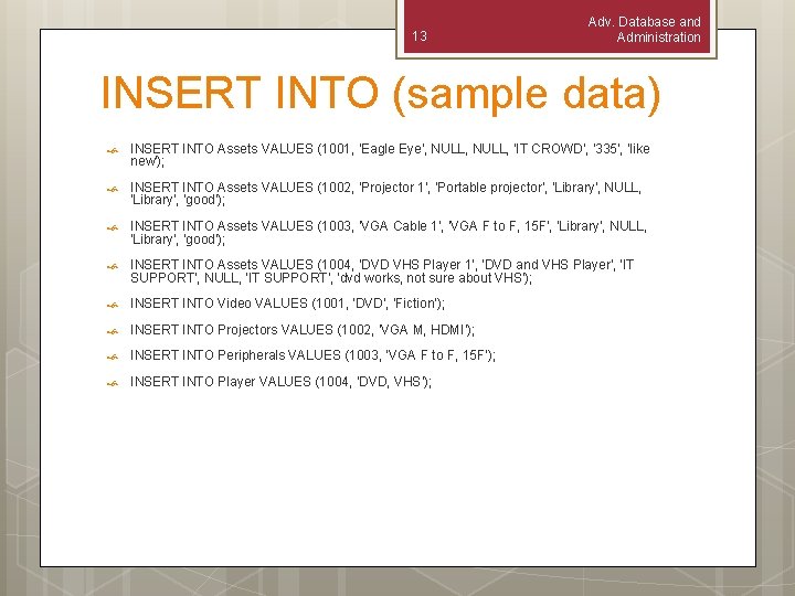 13 Adv. Database and Administration INSERT INTO (sample data) INSERT INTO Assets VALUES (1001,