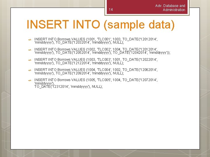 14 Adv. Database and Administration INSERT INTO (sample data) INSERT INTO Borrows VALUES (1001,