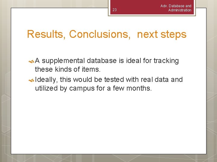 23 Adv. Database and Administration Results, Conclusions, next steps A supplemental database is ideal
