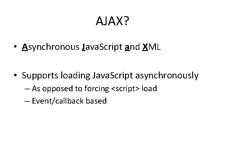 AJAX? • Asynchronous Java. Script and XML • Supports loading Java. Script asynchronously –