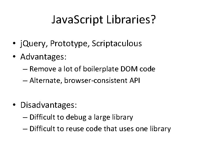 Java. Script Libraries? • j. Query, Prototype, Scriptaculous • Advantages: – Remove a lot