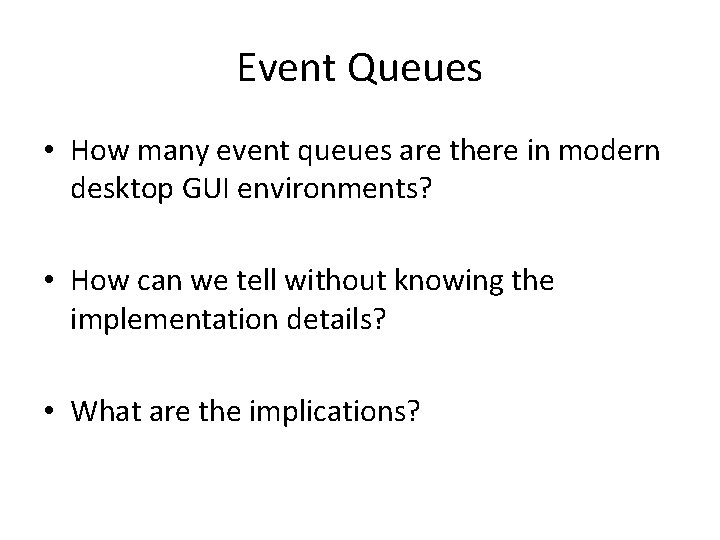 Event Queues • How many event queues are there in modern desktop GUI environments?